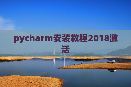 pycharm安装教程2018激活 pycharm安装教程2018激活